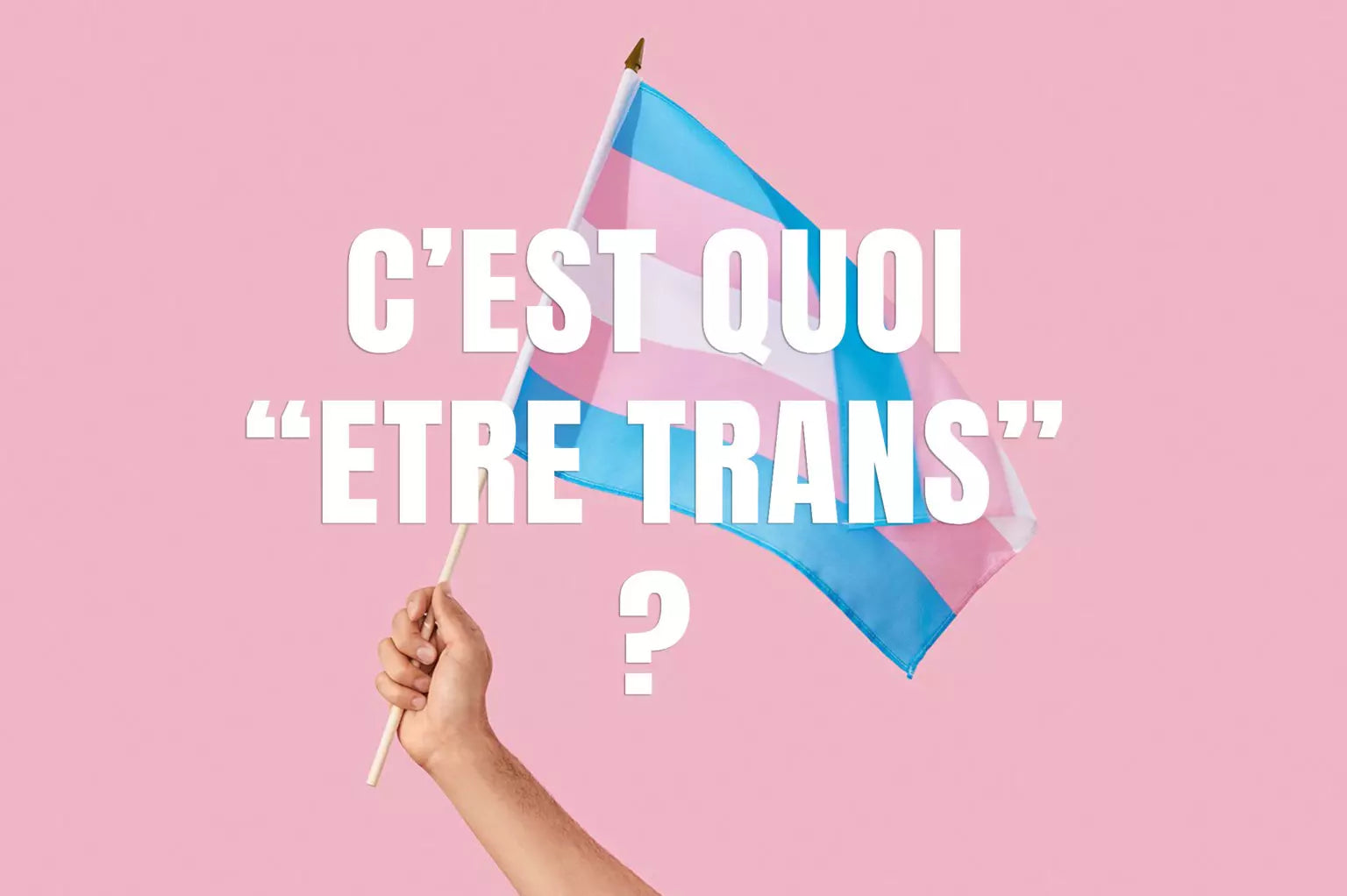 C’est quoi être trans ?